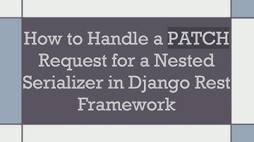 How to Handle a PATCH Request for a Nested Serializer in Django Rest Framework