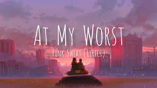 At my worst (Lyrics) - Pink Sweat