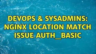 DevOps & SysAdmins: nginx location match issue auth_basic Net Worth