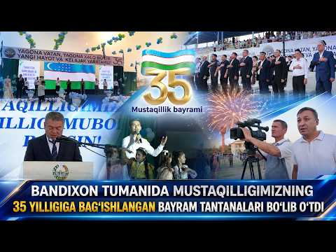 Bandixon tumanida Mustaqilligimizning 35 yilligiga bag'ishlangan bayram tantanalari bo'lib o'tdi