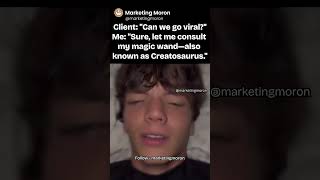 Client- -Can we go viral---Me- -Sure, let me consult my magic wand—also known as Creatosaurus