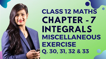 Class 12 Maths Chapter 7, Miscellaneous Exercise (Q. 30, 31, 32 & 33) | Integrals