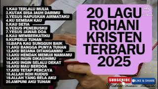 20 LAGU ROHANI KRISTEN TERBARU 2025 VOL.13 ( 1 JAM NONSTOP) SAAT TEDUH PAGI