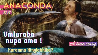 ANACONDA na Umluraba Nipa Ama || Karamna Hinglakhiba ||Base on true story ||