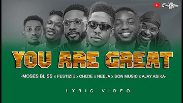 YOU ARE GREAT - by Moses Bliss ft. Festizie, Neeja, Chizie, Son Music & Ajay Asika lyric video.