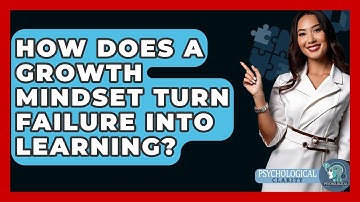 How Does A Growth Mindset Turn Failure Into Learning? - Psychological Clarity
