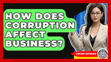 How Does Corruption Affect Business? - Learn About Libertarianism