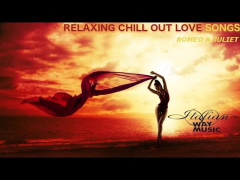 Relaxing Chill Out Love Songs - Romeo & Juliet (Summer 2017)