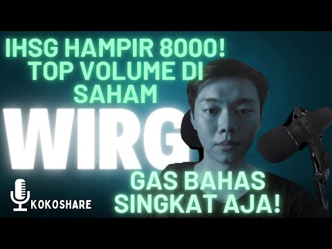 IHSG HAMPIR TEMBUS 8000! TOP VOLUME DI SAHAM WIRG YUK BAHAS SINGKAT BARENG