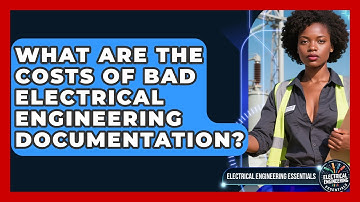 What Are The Costs Of Bad Electrical Engineering Documentation? - Electrical Engineering Essentials