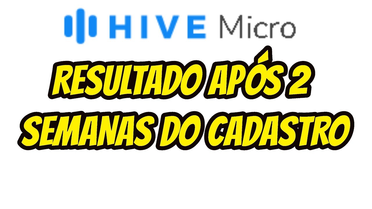 HIVE MICRO SAIBA O QUE ACONTECEU DUAS SEMANAS APÓS O CADASTRO