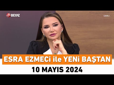 Esra Ezmeci ile Yeni Baştan 10 Mayıs 2024