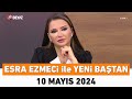 Esra ezmeci ile yeni batan 10 mays 2024