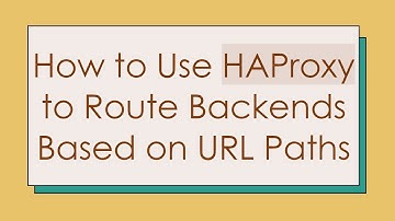 How to Use HAProxy to Route Backends Based on URL Paths