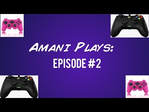 Amani Plays Episode 2