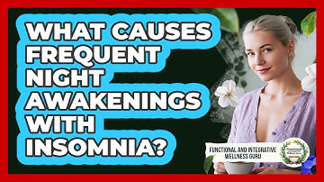 What Causes Frequent Night Awakenings With Insomnia? - Functional and Integrative Wellness Guru