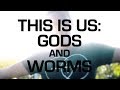 THIS IS US: GODS AND WORMS