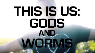THIS IS US: GODS AND WORMS