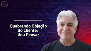 Quebrando Objeções: Vou Pensar