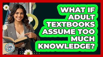 What If Adult Textbooks Assume Too Much Knowledge? - Learn As An Adult