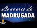 Louvores da Madrugada - 50 Hinos Para Você se Inspirar - As Melhores Músicas Gospel Mais Tocadas