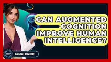 Can Augmented Cognition Improve Human Intelligence? - Neurotech Insight Pro