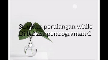 Topik 10 : Struktur perulangan while di pemrograman dasar bahasa C