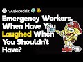 Emergency workers when have you laughed when you shouldnt have