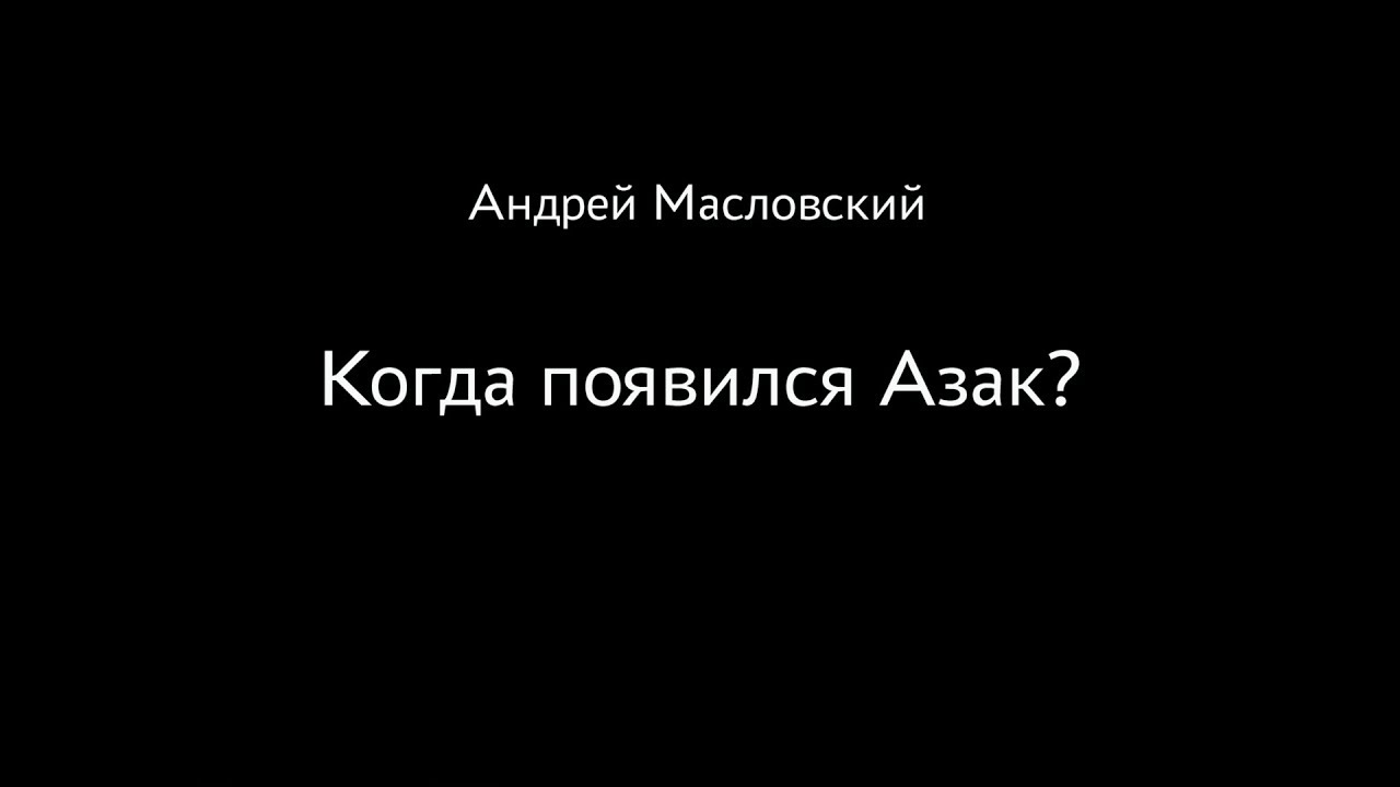 Андрей Масловский. Когда появился Азак