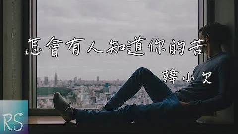 怎會有人知你的苦 -  韓小欠【一路跌跌撞撞奔向遠方 不知前面是地獄還是天堂 攢了很多的委屈不知對誰講】(動態歌詞)