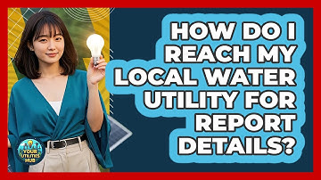How Do I Reach My Local Water Utility For Report Details?