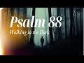 Walking in the dark  psalm 88