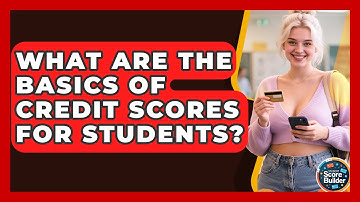 What Are the Basics of Credit Scores for Students? | Student Score Builder News