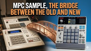 Is The Akai Mpc Sample The Bridge Between Legacy Mpc Devices?