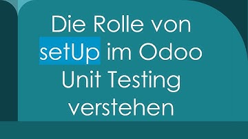 Die Rolle von setUp im Odoo Unit Testing verstehen