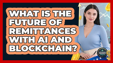 What Is The Future Of Remittances With AI And Blockchain? - Immigrant Finance Coach