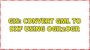GIS: Convert GML to DXF using ogr2ogr
