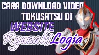 CARA DOWNLOAD VIDEO TOKUSATSU (KAMEN RIDER,ULTRAMAN,SUPERSENTAI,DLL) DARI RYUZAKILOGIA