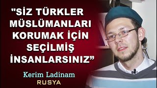 Müslüman Olan Kerim Ladinam : “Siz Türkler, Müslümanları Korumak İçin Seçilmiş İnsanlarsınız” Rusya