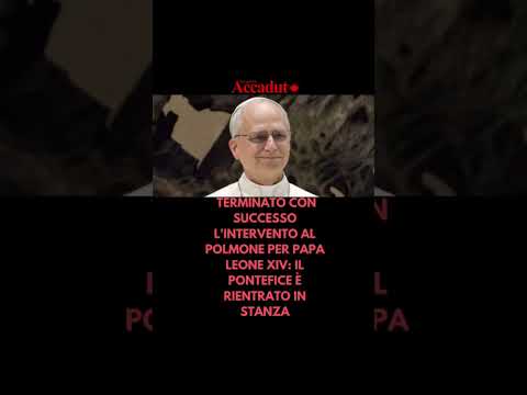 Video TERMINATO CON SUCCESSO L'INTERVENTO AL POLMONE PER PAPA LEONE XIV