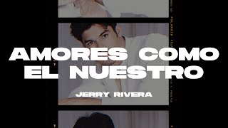 Jerry Rivera - Amores Como El Nuestro (Letra/Lyrics)