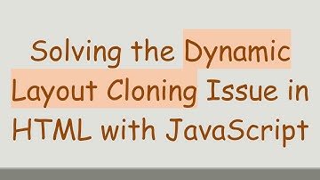 Solving the Dynamic Layout Cloning Issue in HTML with JavaScript