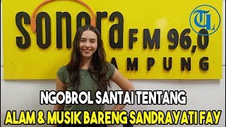 Ngobrol Santai Bareng Sandrayati Fay Tentang Alam & Musik