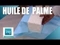 Les dangers de lhuile de palme  archive ina