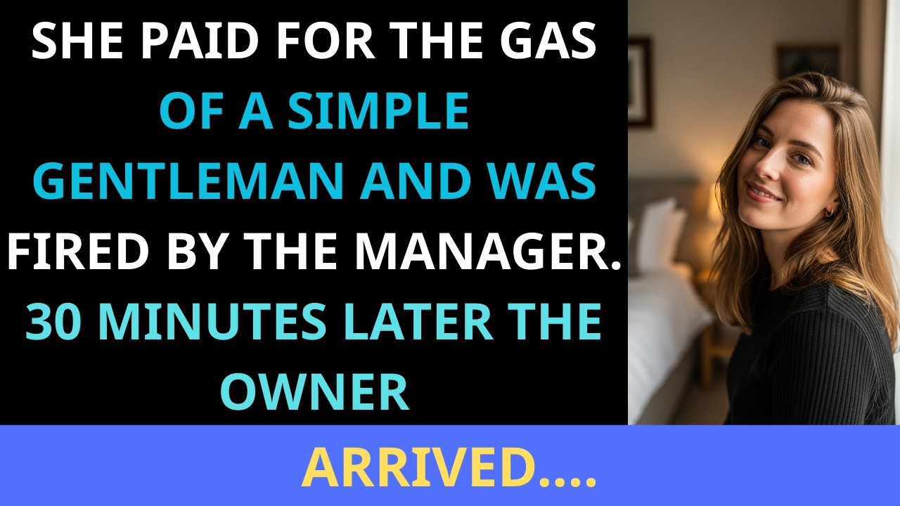 She paid for the gas of a simple gentleman and was fired by the manager  30 minutes later the