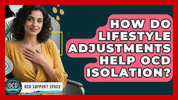 How Do Lifestyle Adjustments Help OCD Isolation? - OCD Support Space