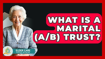 What Is A Marital (A/B) Trust? - Elder Care Support Network