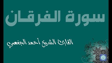 25. سورة الفرقان بصوت القارئ أحمد الجغصي