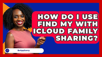 How Do I Use Find My With ICloud Family Sharing? - Be App Savvy