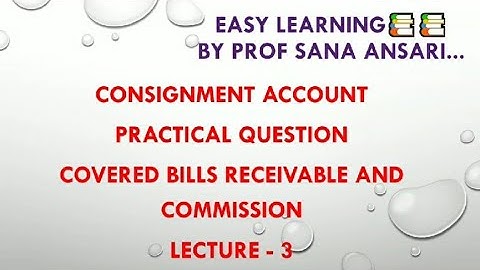 CONSIGNMENT ACCOUNT|PRACTICAL QUESTION|LECTURE 3|BILLS RECEIVABLE|COMMISSION@ProfSanaAnsari